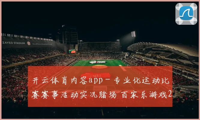 开云体育内容app - 专业化运动比赛赛事活动实况赌场 百家乐游戏2