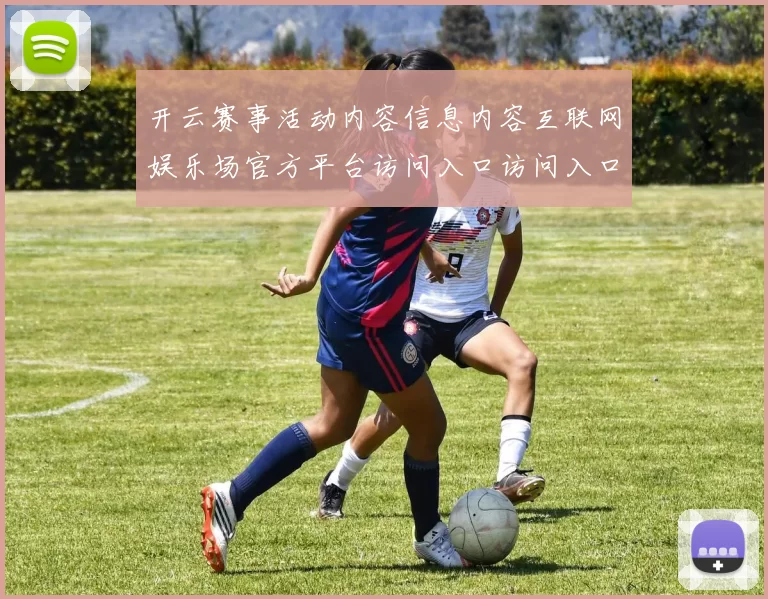 开云赛事活动内容信息内容互联网娱乐场官方平台访问入口访问入口 游戏对战2