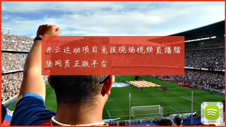 开云运动项目竞技现场视频直播赌场网页正版平台