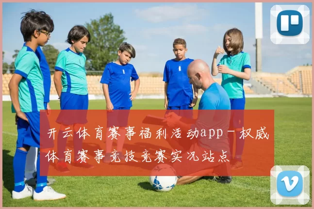 开云体育赛事福利活动app - 权威体育赛事竞技竞赛实况站点