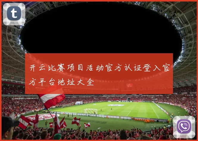 开云比赛项目活动官方认证登入官方平台地址大全