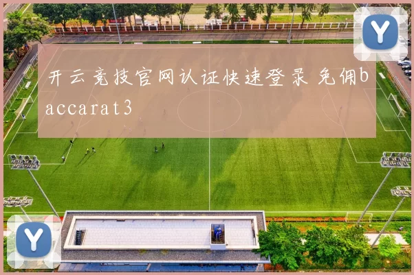 开云竞技官网认证快速登录 免佣baccarat3