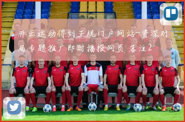 开云运动得到正规门户网站-资深对局专题推广即时播报网页 落注2