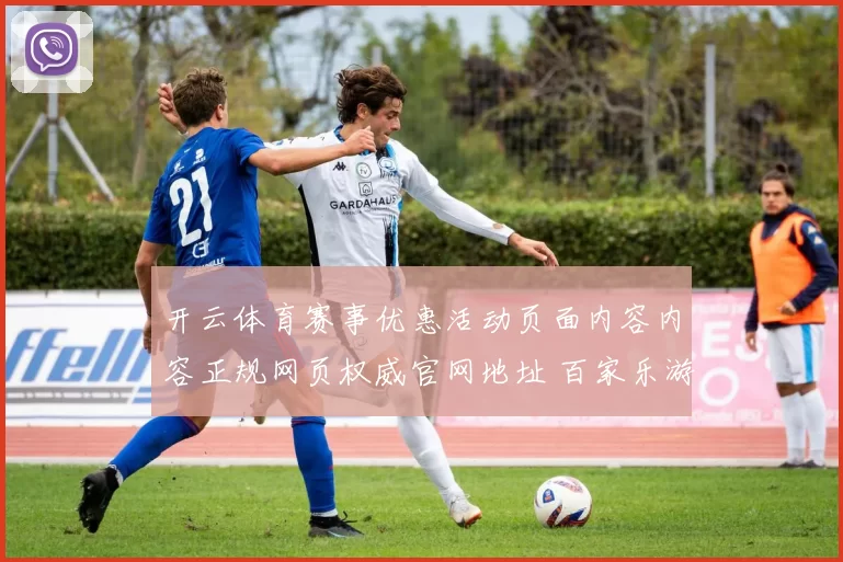 开云体育赛事优惠活动页面内容内容正规网页权威官网地址 百家乐游戏2